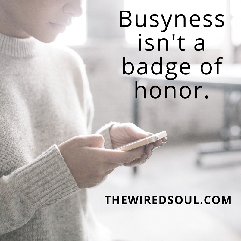 Busyness isn't a badge of honor.